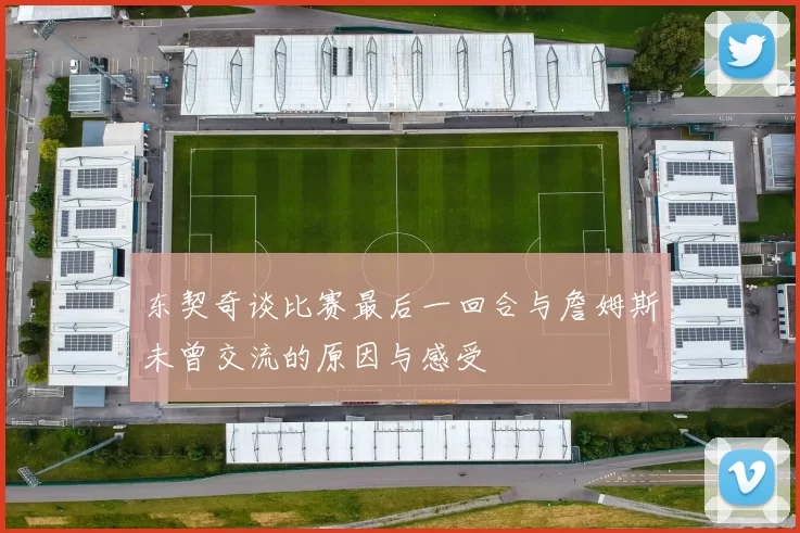 东契奇谈比赛最后一回合与詹姆斯未曾交流的原因与感受