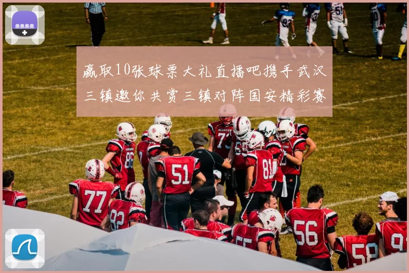 赢取10张球票大礼直播吧携手武汉三镇邀你共赏三镇对阵国安精彩赛事